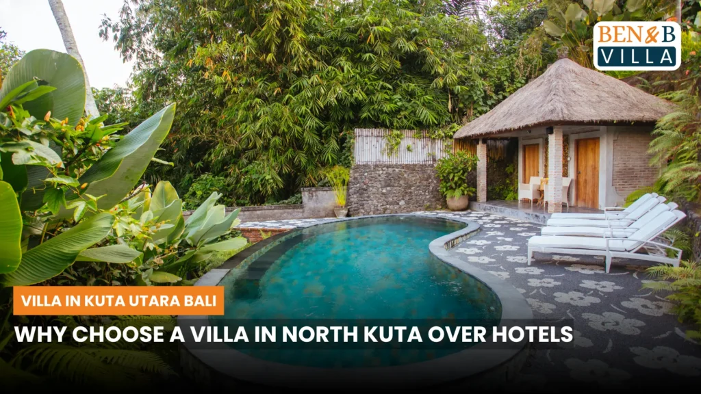 Why Choose a Villa in North Kuta Over Hotels